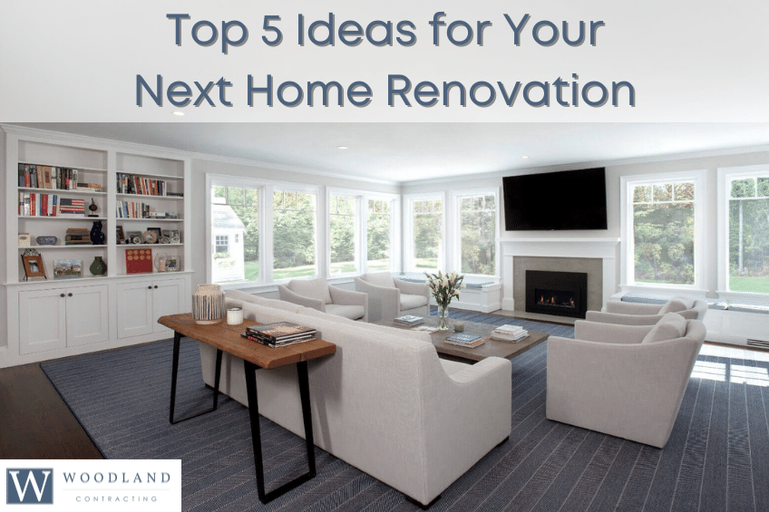 Top 5 Ideas for Your Next Home Renovation - Woodland Contracting - ideas for home renovation, home addition, bathroom contractor, addition contractor, kitchen remodeling
