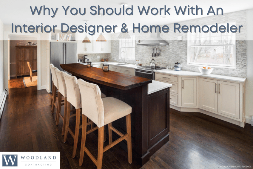 Why You Should Work With an Interior Designer and Home Remodeler - Woodland Contracting in Hingham, MA - kitchen contractor, kitchen remodel Hingham, MA, bathroom renovation contractor, kitchen remodel Massachusetts, home remodeler